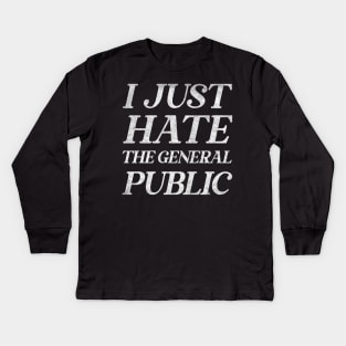 I Just Hate The General Public / Funny Anti-Social Quote Kids Long Sleeve T-Shirt